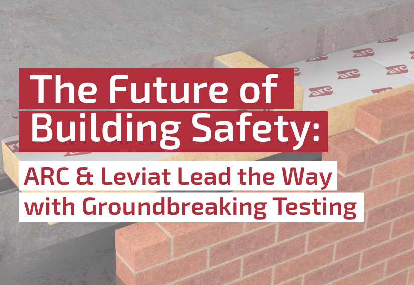 The Future of Building Safety: ARC Building Solutions and Leviat Lead the Way with Groundbreaking Testing